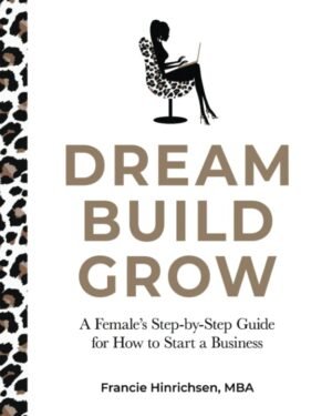 Dream, Build, Grow: A Female’s Step-by-Step Guide for How to Start a Business