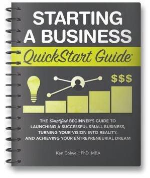 Starting a Business QuickStart Guide: The Simplified Beginner’s Guide to Launching a Successful Small Business, Turning Your Vision into Reality, and Achieving Your Entrepreneurial Dream
