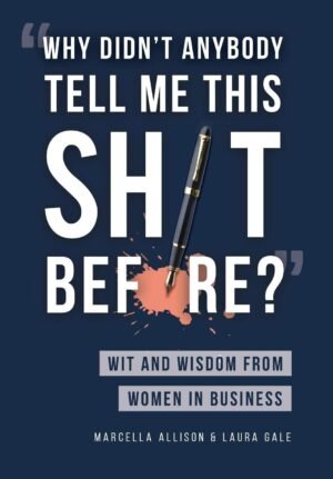 “Why Didn’t Anybody Tell Me This Sh*t Before?”: Wit and Wisdom from Women in Business