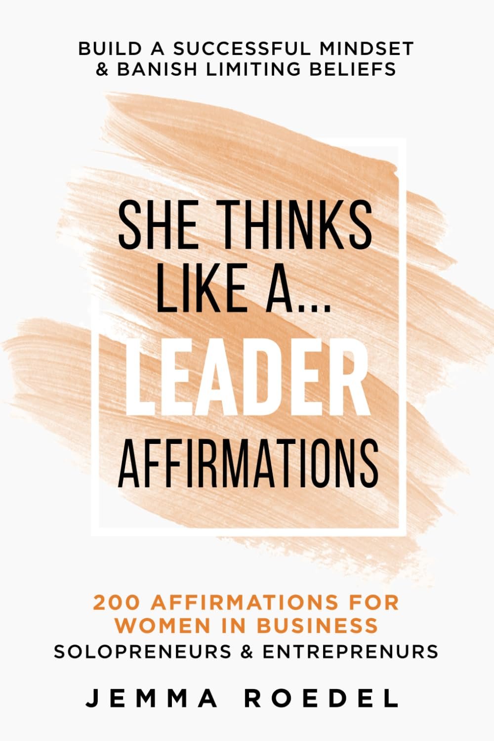 She Thinks Like a Leader: Affirmations: 200 Affirmations for Women in Business, Entrepreneurs, Solopreneurs. Build a Successful Mindset for Positive … Limiting Beliefs (She Thinks Like a Boss)