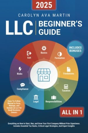 LLC Beginner’s Guide [All-in-1]: Everything on How to Start, Run, and Grow Your First Company Without Prior Experience. Includes Essential Tax Hacks, Critical Legal Strategies, and Expert Insights