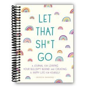 Let That Sh*t Go: A Journal for Leaving Your Bullsh*t Behind and Creating a Happy Life (Zen as F*ck Journals)