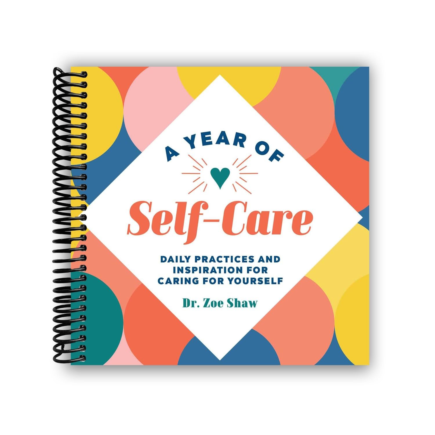 A Year of Self-Care: Daily Practices and Inspiration for Caring for Yourself [Spiral-bound] Dr. Zoe Shaw
