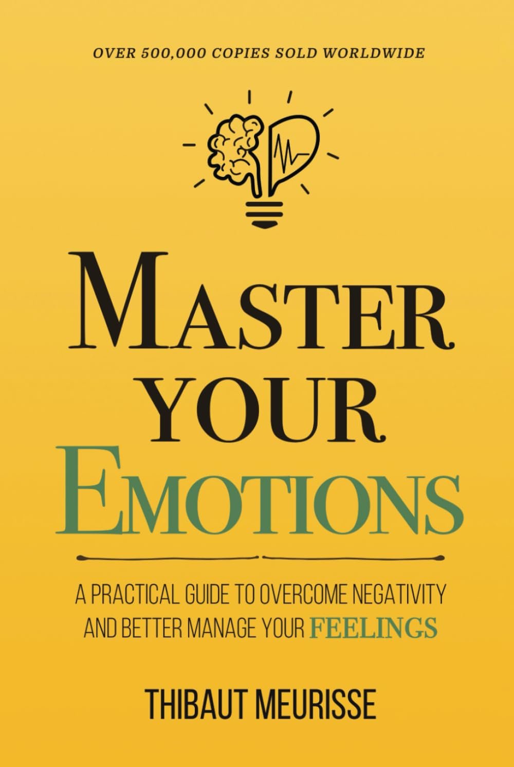 Master Your Emotions: A Practical Guide to Overcome Negativity and Better Manage Your Feelings (Mastery Series)