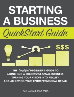 Starting a Business QuickStart Guide: The Simplified Beginner’s Guide to Launching a Successful Small Business, Turning Your Vision into Reality, and Achieving Your Entrepreneurial Dream