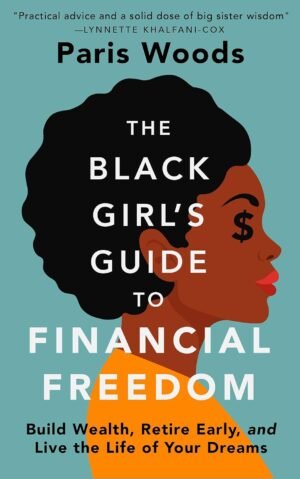 The Black Girl’s Guide to Financial Freedom: Build Wealth, Retire Early, and Live the Life of Your Dreams