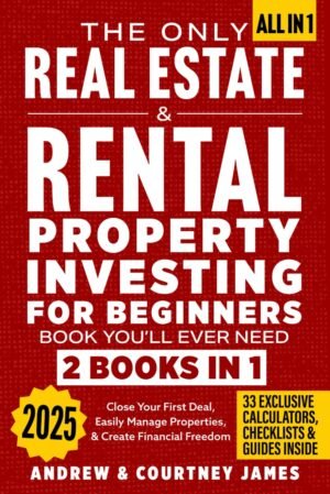 The Only Real Estate & Rental Property Investing For Beginners Book You’ll Ever Need (2 in 1): Close Your First Deal, Easily Manage Properties, & Create Financial Freedom (Start A Business)