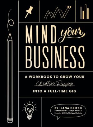 Mind Your Business: A Workbook to Grow Your Creative Passion Into a Full-time Gig
