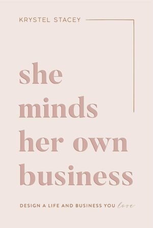 She Minds Her Own Business: Design A Life and Business You Love