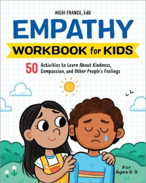 Empathy Workbook for Kids: 50 Activities to Learn About Kindness, Compassion, and Other People’s Feelings (Health and Wellness Workbooks for Kids)