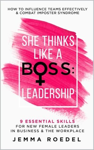 She Thinks Like a Boss : Leadership: 9 Essential Skills for New Female Leaders in Business and the Workplace. How to Influence Teams Effectively and Combat Imposter Syndrome