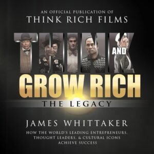 Think and Grow Rich: The Legacy: How the World’s Leading Entrepreneurs, Thought Leaders, & Cultural Icons Achieve Success
