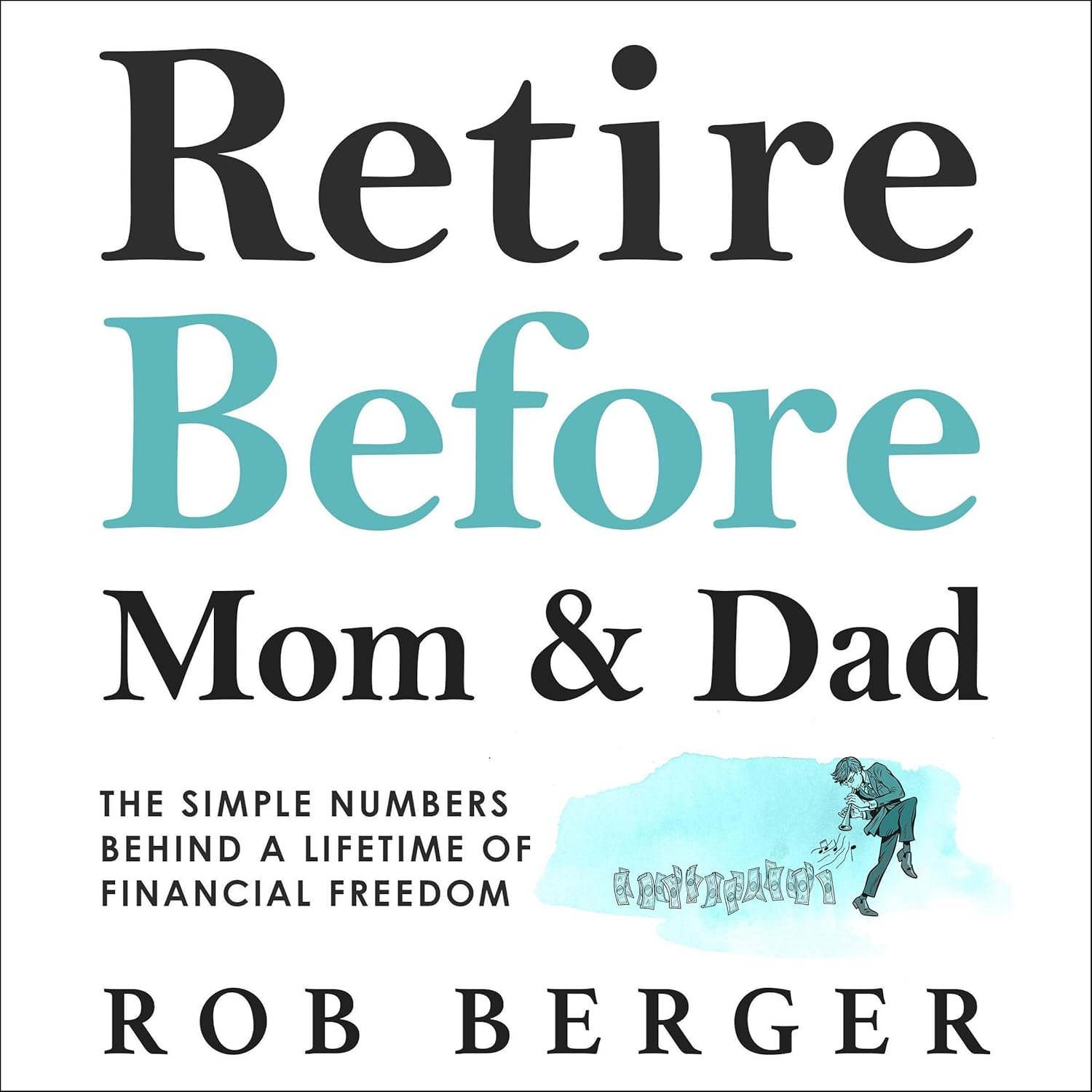 Retire Before Mom and Dad: The Simple Numbers Behind a Lifetime of Financial Freedom