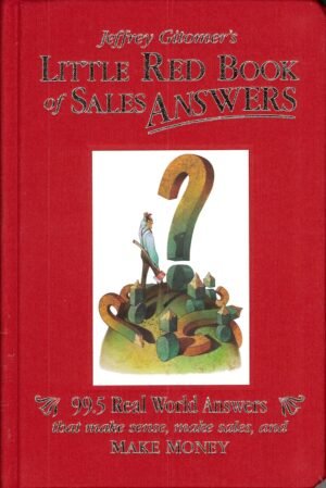 Jeffrey Gitomer’s Little Red Book of Sales Answers: 99.5 Real World Answers That Make Sense, Make Sales, and Make Money