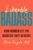Likeable Badass: How Women Get the Success They Deserve