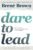 Dare to Lead: Brave Work. Tough Conversations. Whole Hearts.