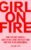 Girl On Fire: How to Choose Yourself, Burn the Rule Book, and Blaze Your Own Trail in Life and Business