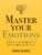 Master Your Emotions: A Practical Guide to Overcome Negativity and Better Manage Your Feelings (Mastery Series Book 1)